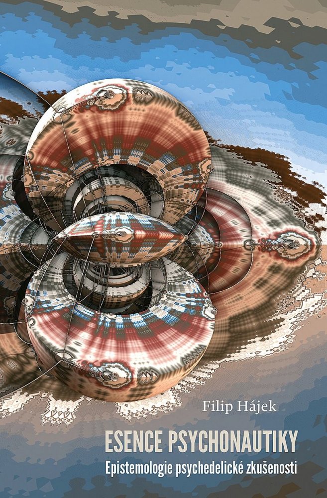 Esence psychonautiky: Epistemologie psychedelické zkušenosti / Filip Hájek
